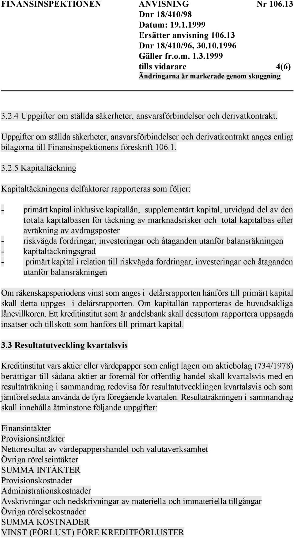 5 Kapitaltäckning Kapitaltäckningens delfaktorer rapporteras som följer: - primärt kapital inklusive kapitallån, supplementärt kapital, utvidgad del av den totala kapitalbasen för täckning av