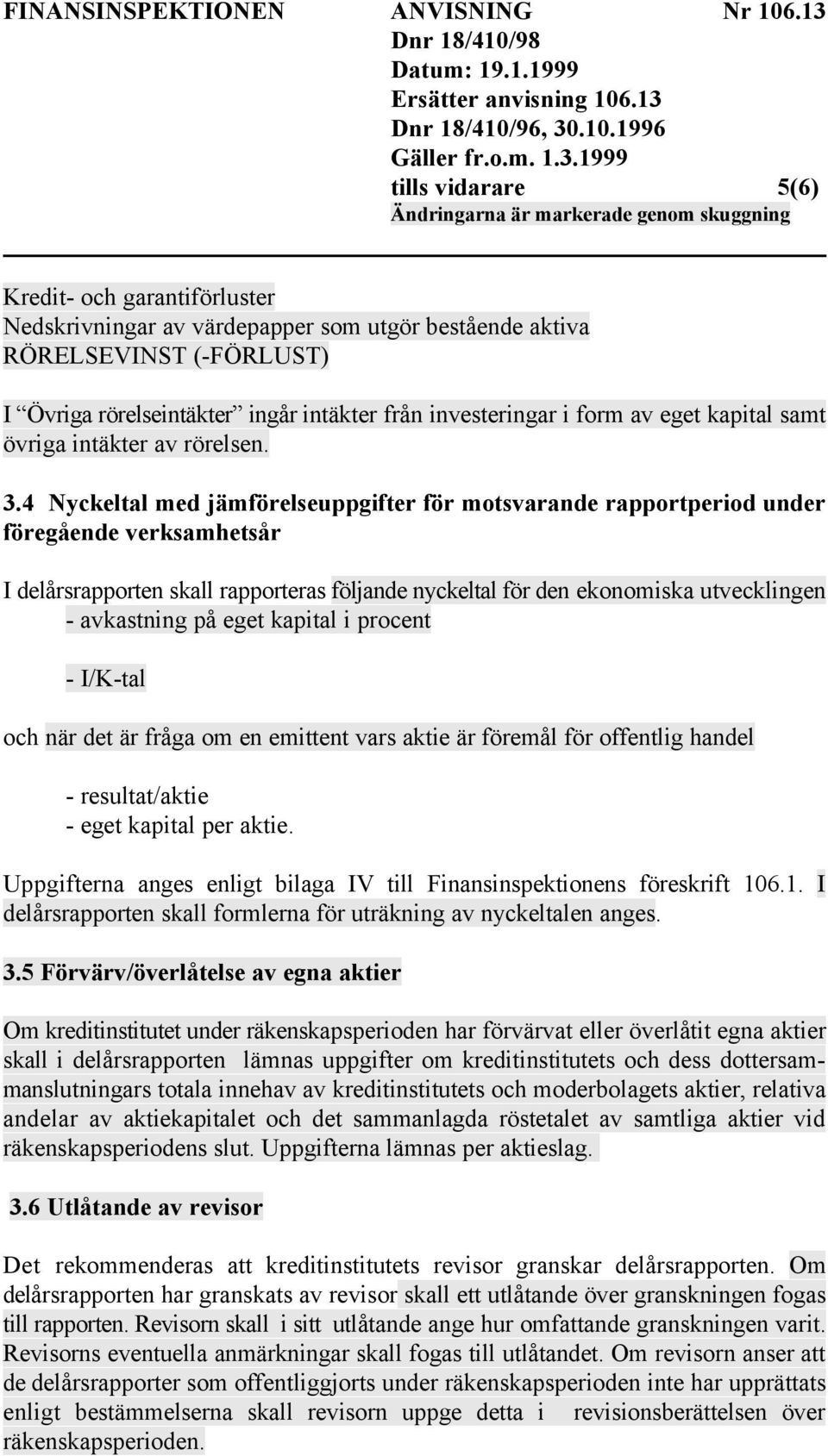 4 Nyckeltal med jämförelseuppgifter för motsvarande rapportperiod under föregående verksamhetsår I delårsrapporten skall rapporteras följande nyckeltal för den ekonomiska utvecklingen - avkastning på