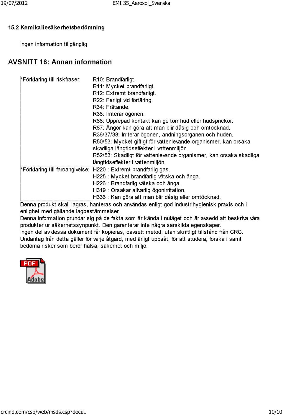 R36/37/38: Irriterar ögonen, andningsorganen och huden. R50/53: Mycket giftigt för vattenlevande organismer, kan orsaka skadliga långtidseffekter i vattenmiljön.