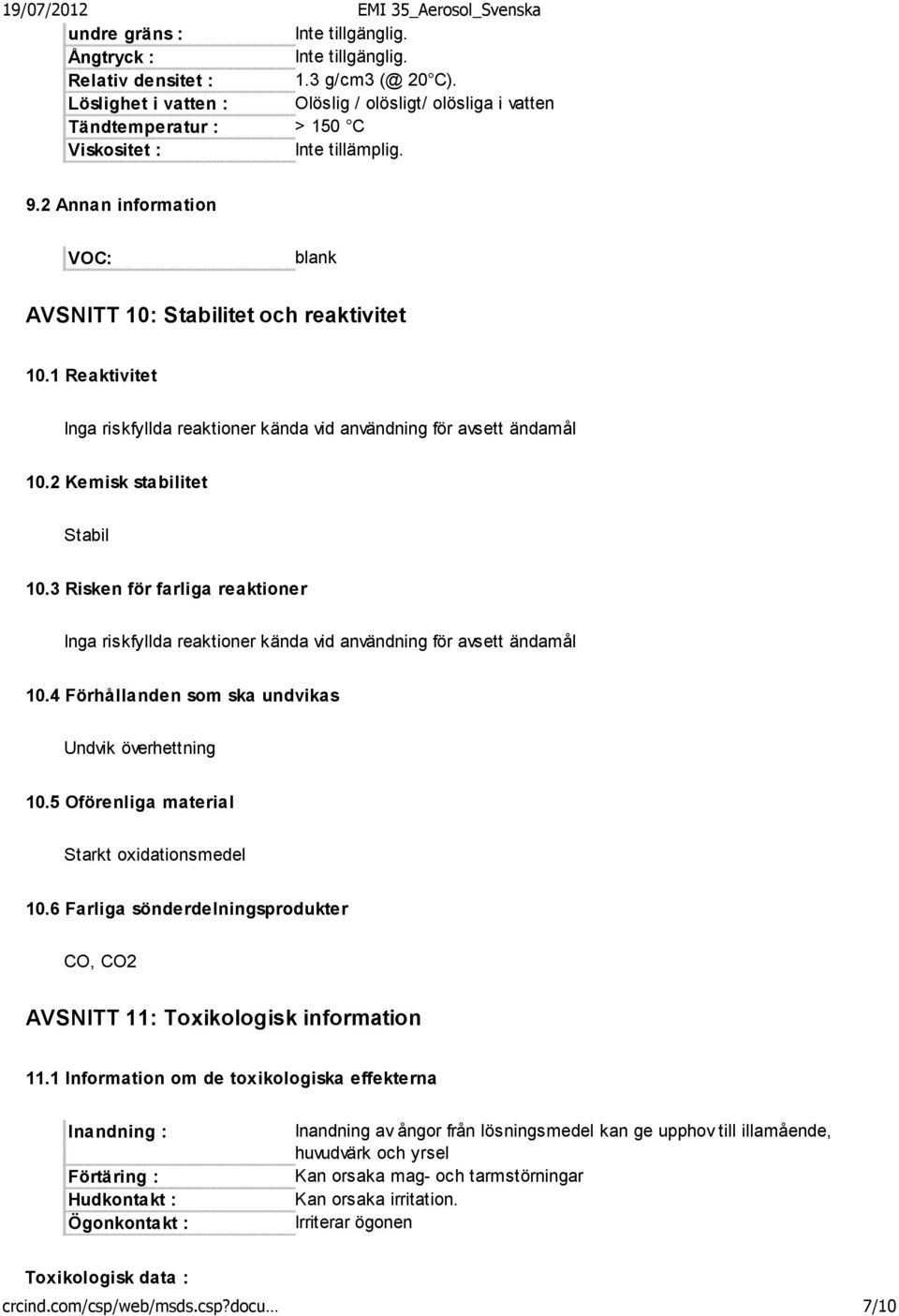 1 Reaktivitet Inga riskfyllda reaktioner kända vid användning för avsett ändamål 10.2 Kemisk stabilitet Stabil 10.