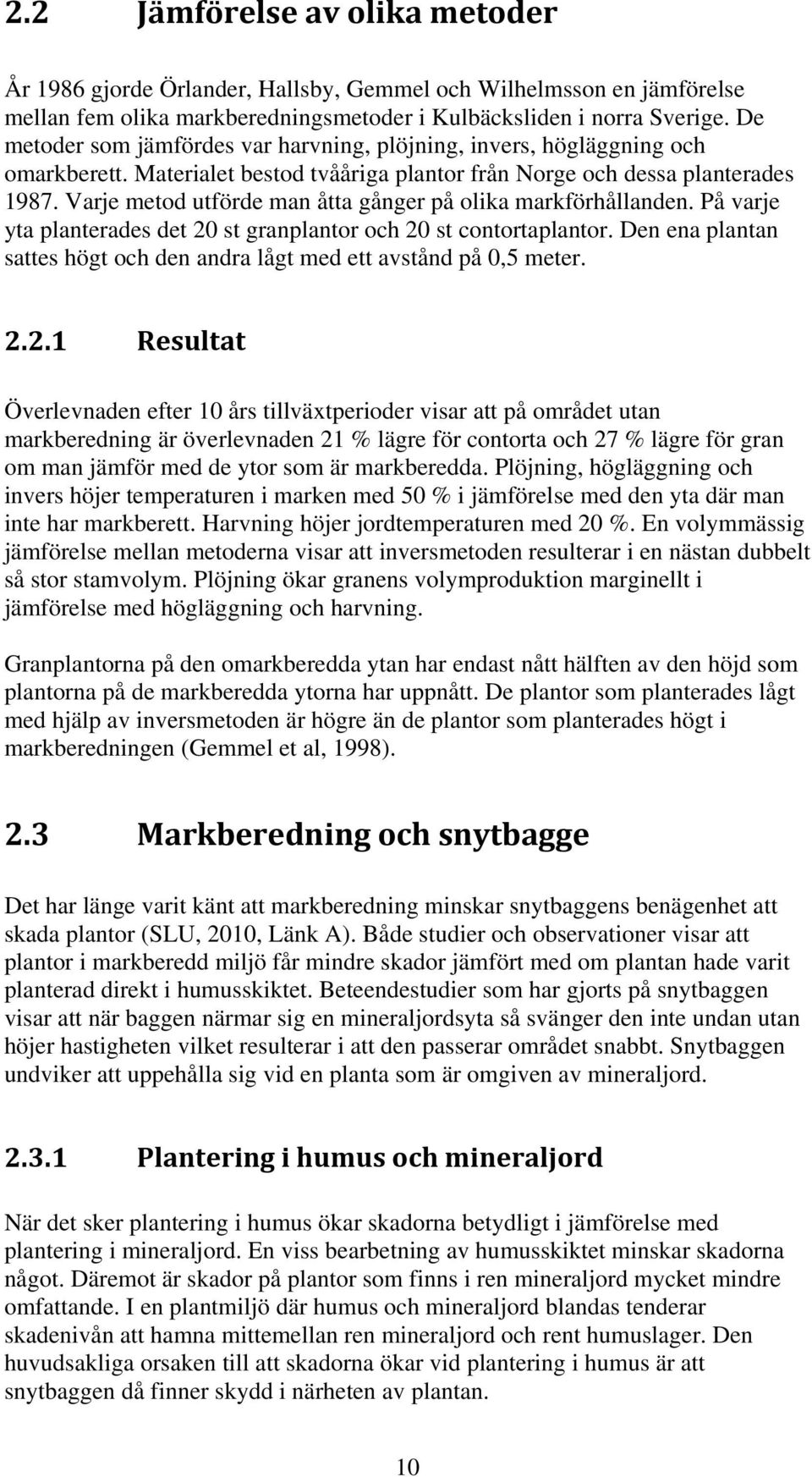 Varje metod utförde man åtta gånger på olika markförhållanden. På varje yta planterades det 20 st granplantor och 20 st contortaplantor.