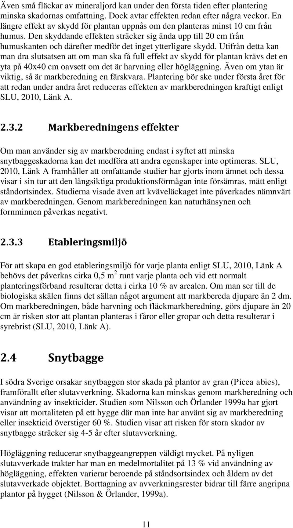 Den skyddande effekten sträcker sig ända upp till 20 cm från humuskanten och därefter medför det inget ytterligare skydd.