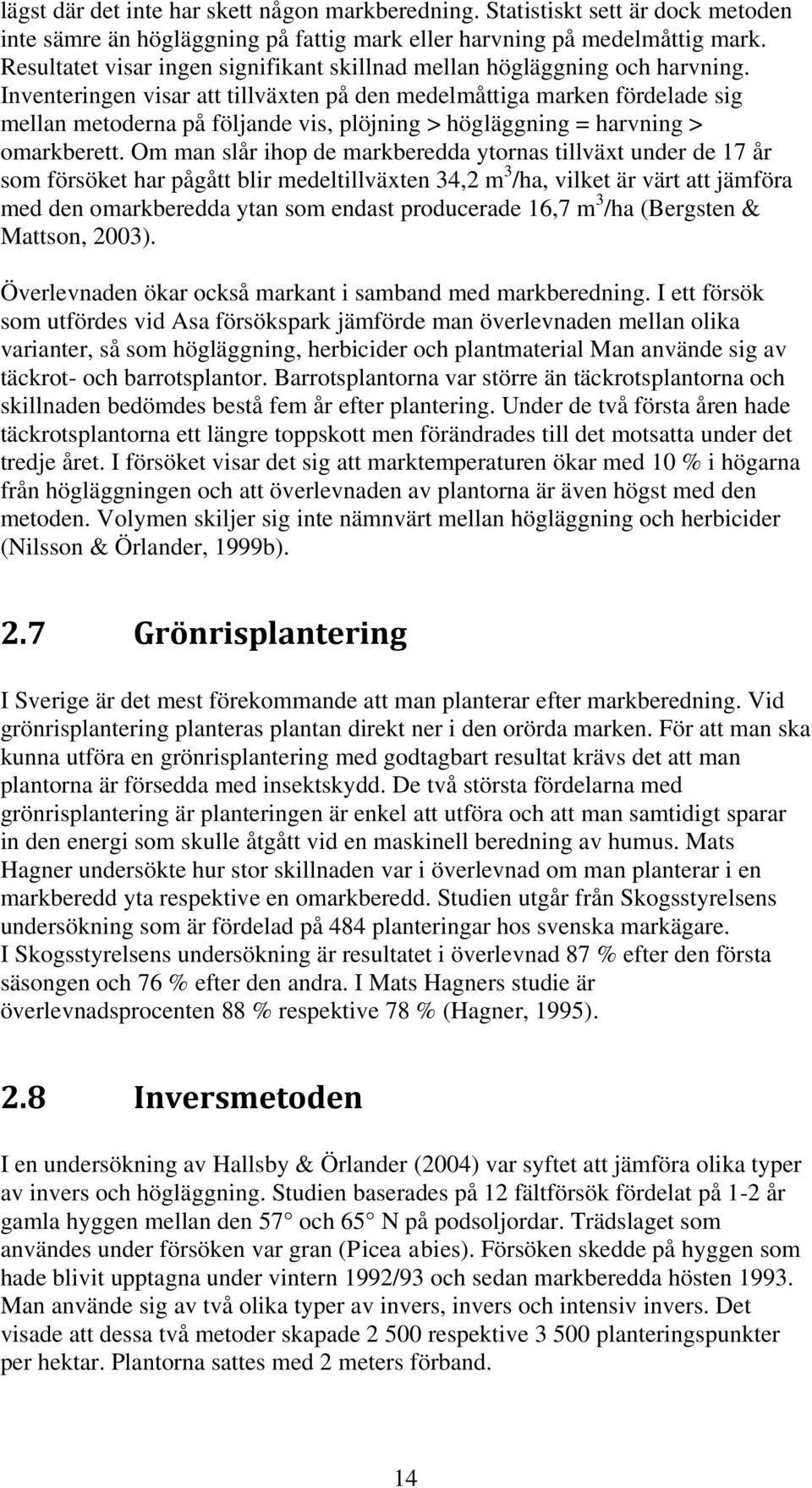 Inventeringen visar att tillväxten på den medelmåttiga marken fördelade sig mellan metoderna på följande vis, plöjning > högläggning = harvning > omarkberett.