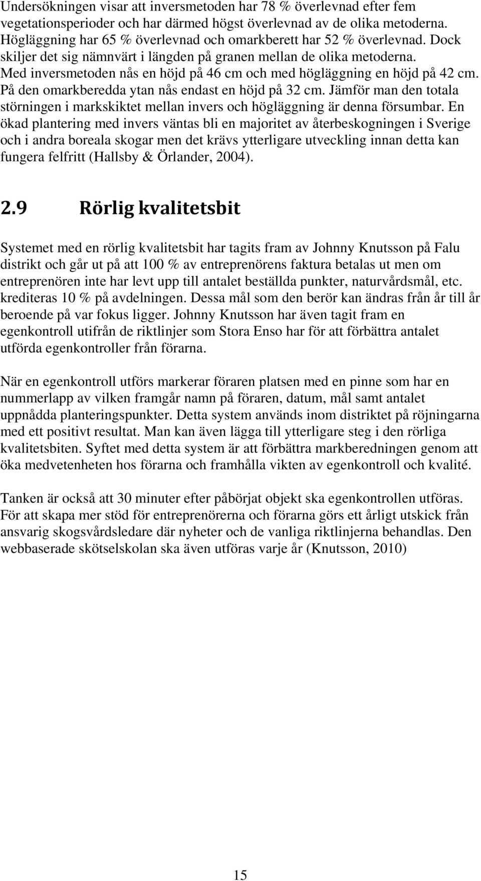 Med inversmetoden nås en höjd på 46 cm och med högläggning en höjd på 42 cm. På den omarkberedda ytan nås endast en höjd på 32 cm.
