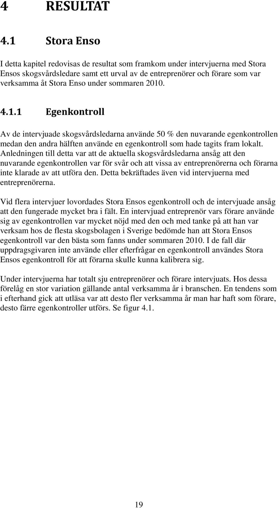 sommaren 2010. 4.1.1 Egenkontroll Av de intervjuade skogsvårdsledarna använde 50 % den nuvarande egenkontrollen medan den andra hälften använde en egenkontroll som hade tagits fram lokalt.
