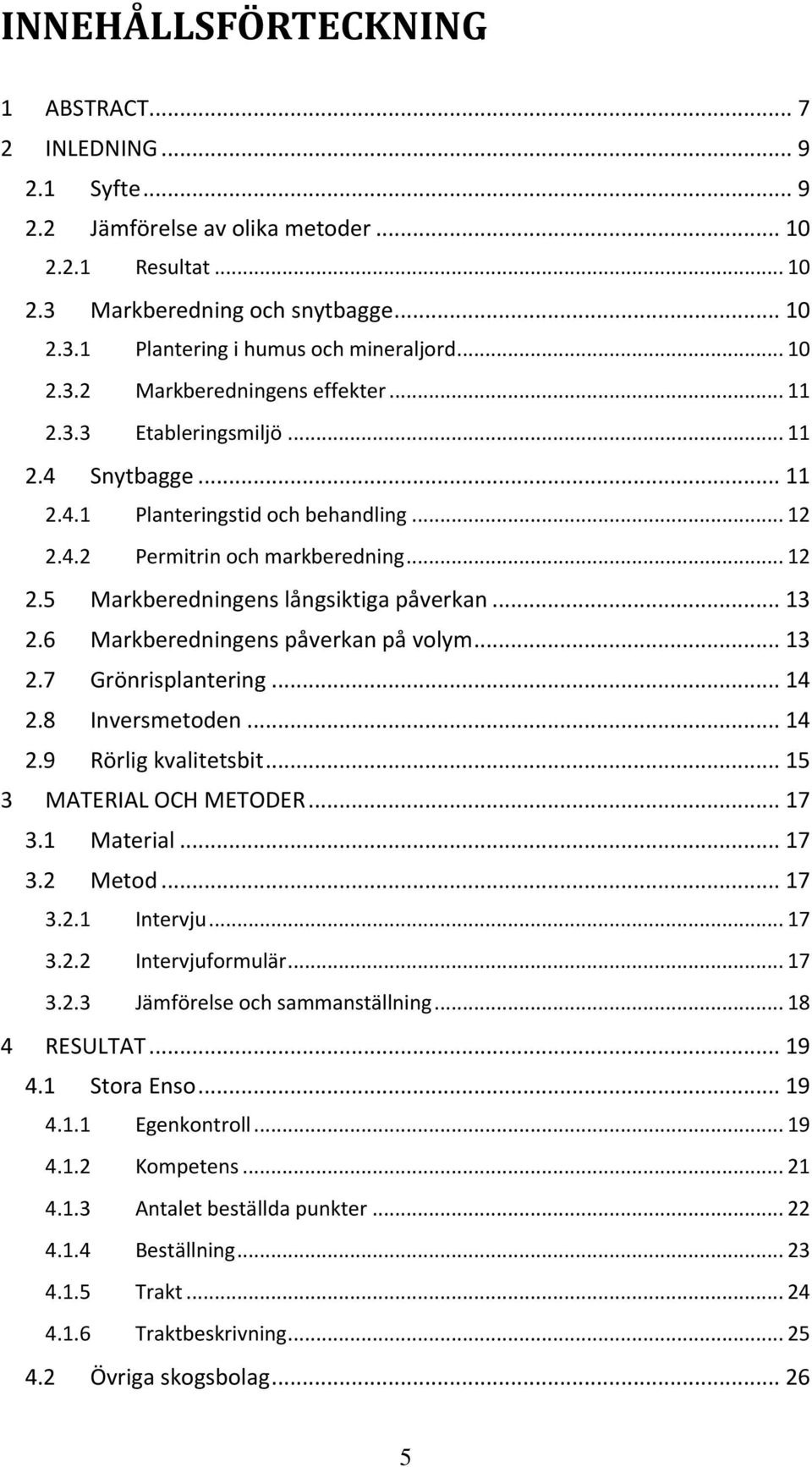 .. 13 2.6 Markberedningens påverkan på volym... 13 2.7 Grönrisplantering... 14 2.8 Inversmetoden... 14 2.9 Rörlig kvalitetsbit... 15 3 MATERIAL OCH METODER... 17 3.1 Material... 17 3.2 Metod... 17 3.2.1 Intervju.