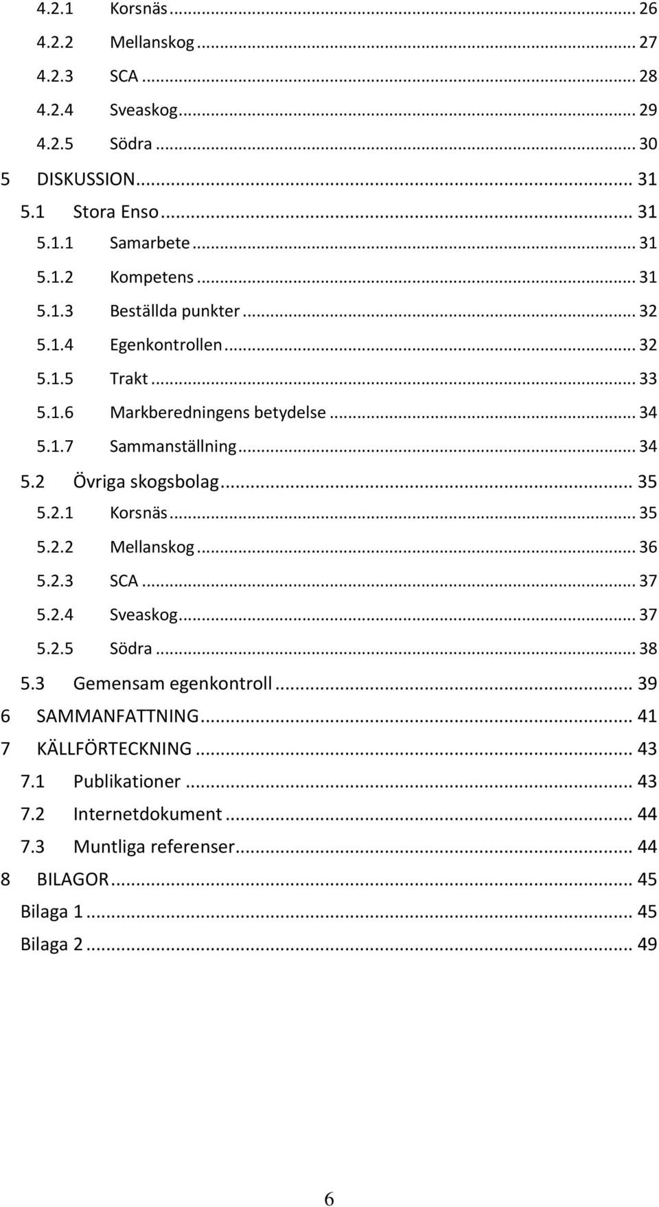 .. 35 5.2.1 Korsnäs... 35 5.2.2 Mellanskog... 36 5.2.3 SCA... 37 5.2.4 Sveaskog... 37 5.2.5 Södra... 38 5.3 Gemensam egenkontroll... 39 6 SAMMANFATTNING.