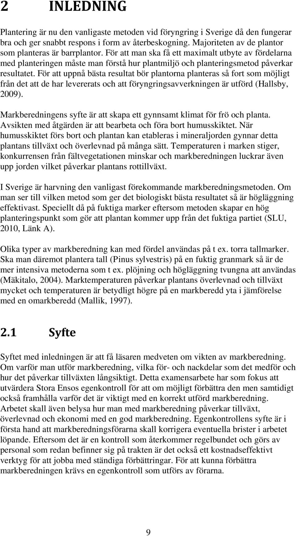 För att uppnå bästa resultat bör plantorna planteras så fort som möjligt från det att de har levererats och att föryngringsavverkningen är utförd (Hallsby, 2009).
