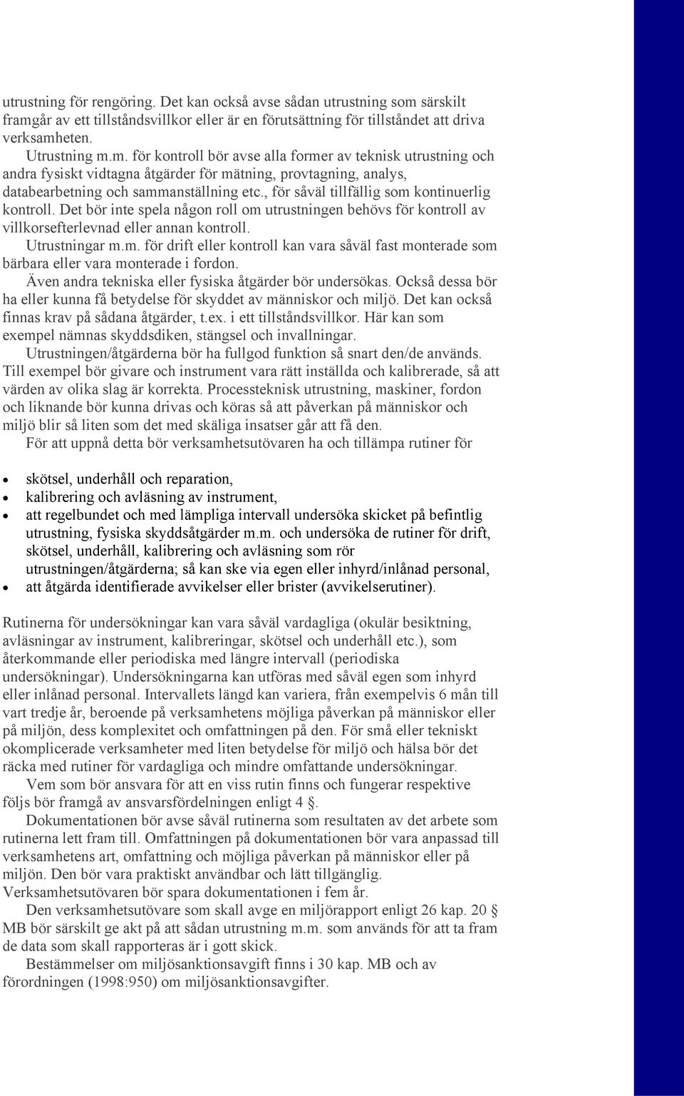 , för såväl tillfällig som kontinuerlig kontroll. Det bör inte spela någon roll om utrustningen behövs för kontroll av villkorsefterlevnad eller annan kontroll. Utrustningar m.m. för drift eller kontroll kan vara såväl fast monterade som bärbara eller vara monterade i fordon.