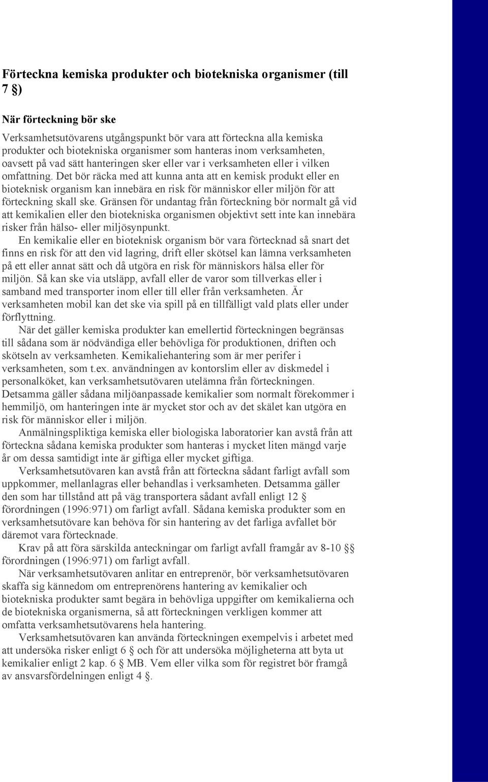 Det bör räcka med att kunna anta att en kemisk produkt eller en bioteknisk organism kan innebära en risk för människor eller miljön för att förteckning skall ske.