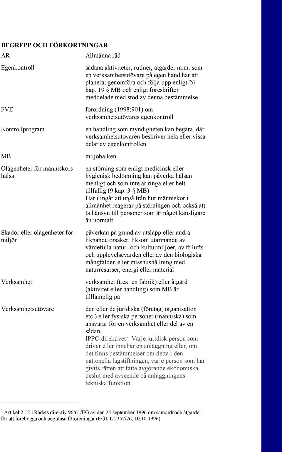 19 MB och enligt föreskrifter meddelade med stöd av denna bestämmelse förordning (1998:901) om verksamhetsutövares egenkontroll en handling som myndigheten kan begära, där verksamhetsutövaren