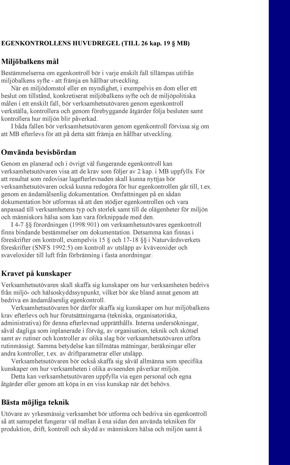 genom egenkontroll verkställa, kontrollera och genom förebyggande åtgärder följa besluten samt kontrollera hur miljön blir påverkad.