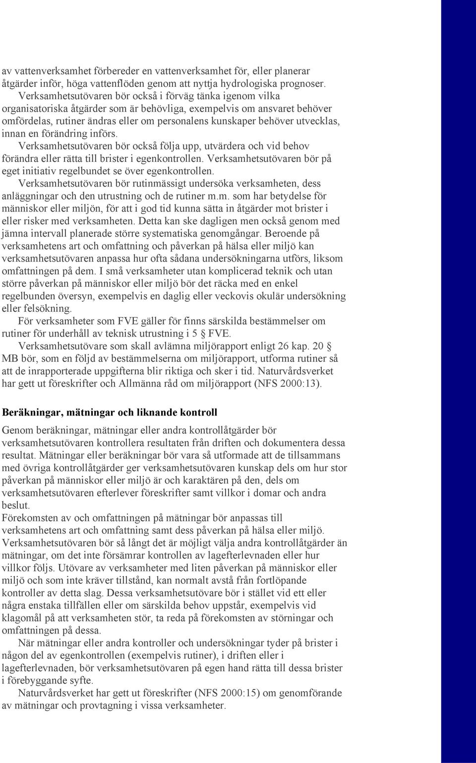 utvecklas, innan en förändring införs. Verksamhetsutövaren bör också följa upp, utvärdera och vid behov förändra eller rätta till brister i egenkontrollen.