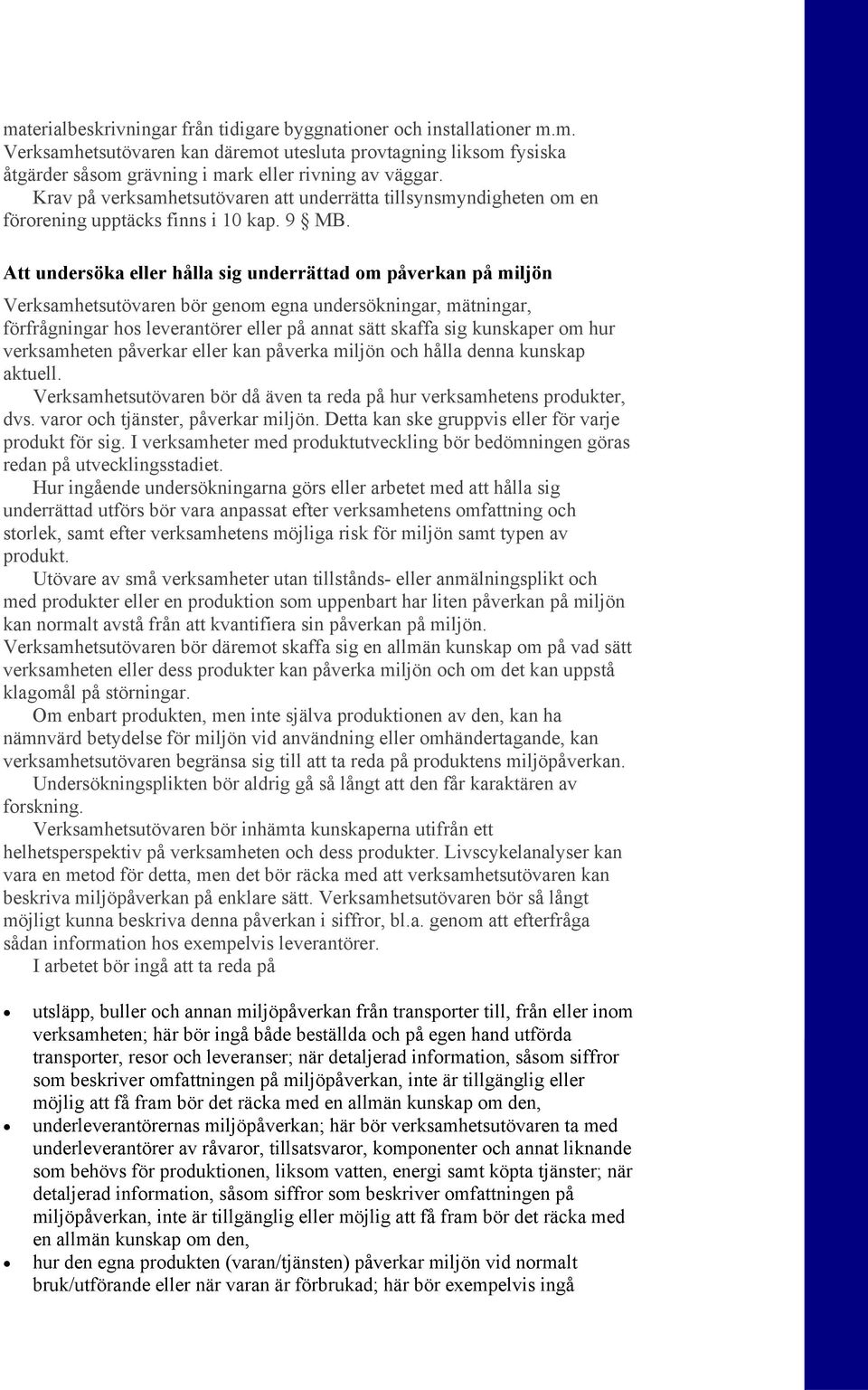 Att undersöka eller hålla sig underrättad om påverkan på miljön Verksamhetsutövaren bör genom egna undersökningar, mätningar, förfrågningar hos leverantörer eller på annat sätt skaffa sig kunskaper
