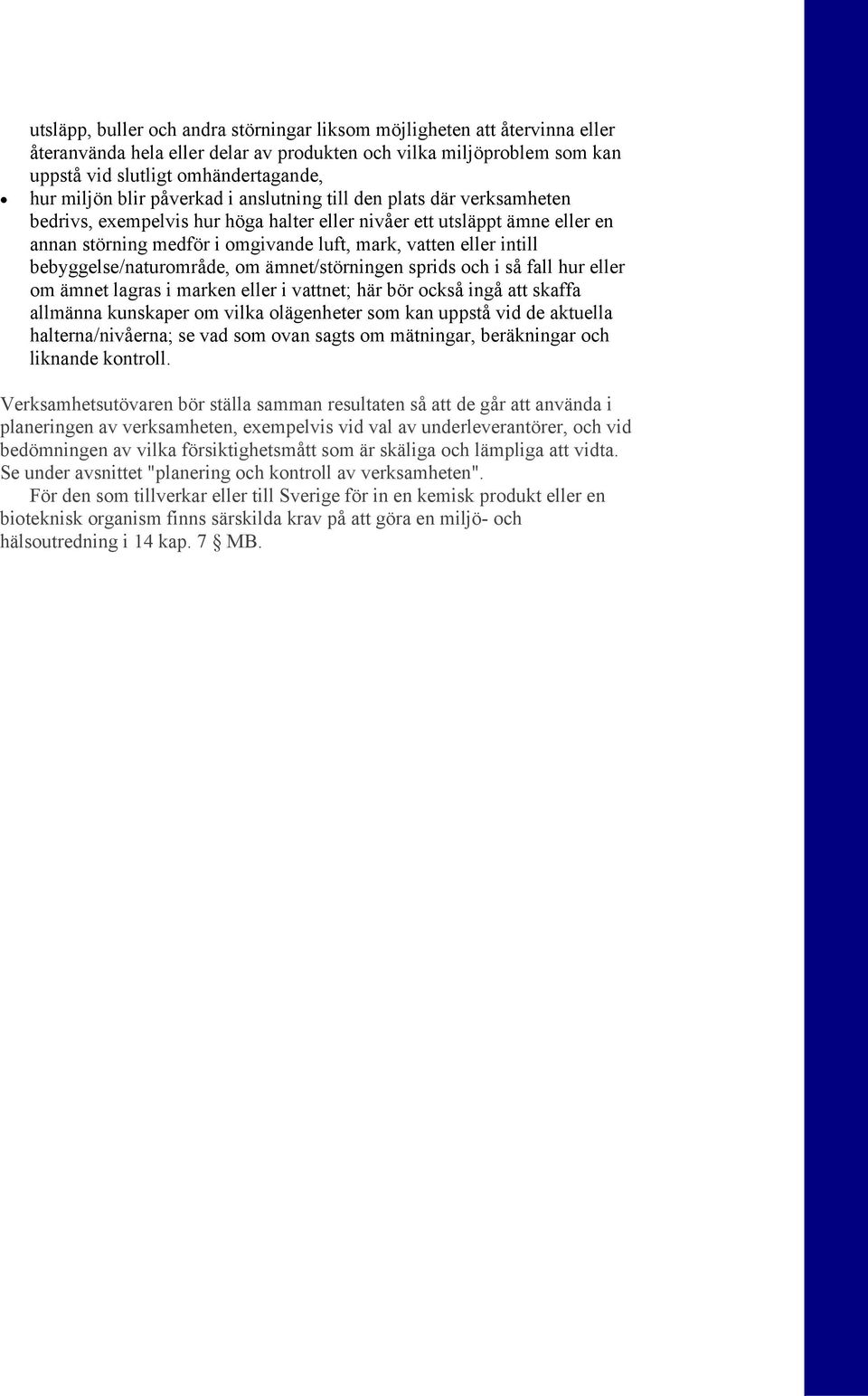 intill bebyggelse/naturområde, om ämnet/störningen sprids och i så fall hur eller om ämnet lagras i marken eller i vattnet; här bör också ingå att skaffa allmänna kunskaper om vilka olägenheter som