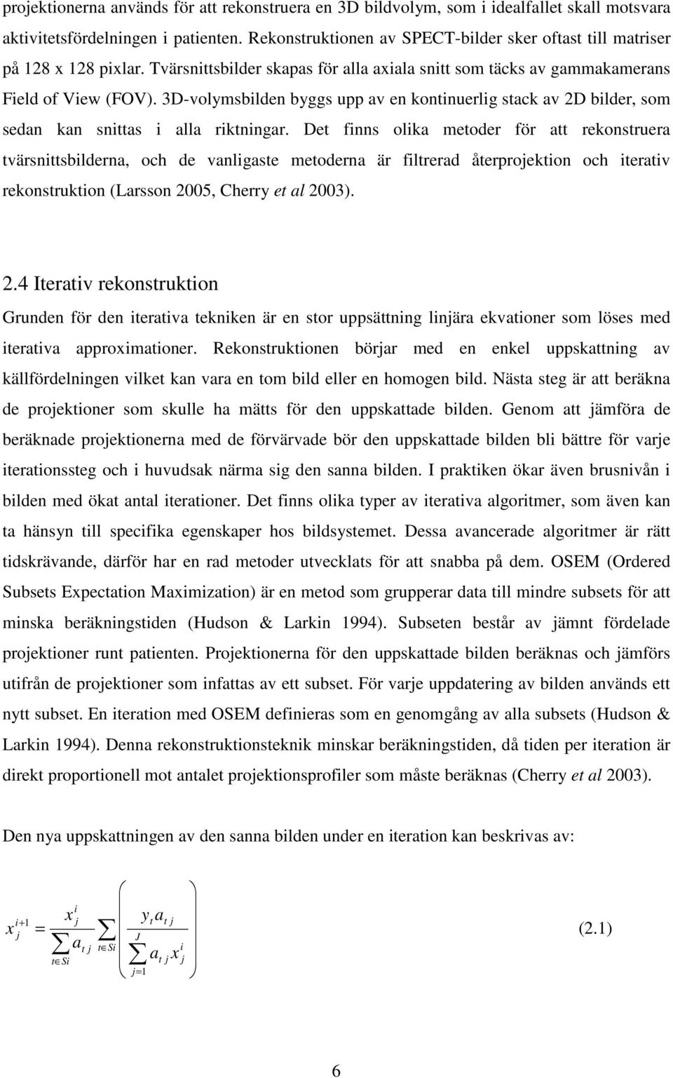3D-volymsbilden byggs upp av en kontinuerlig stack av 2D bilder, som sedan kan snittas i alla riktningar.