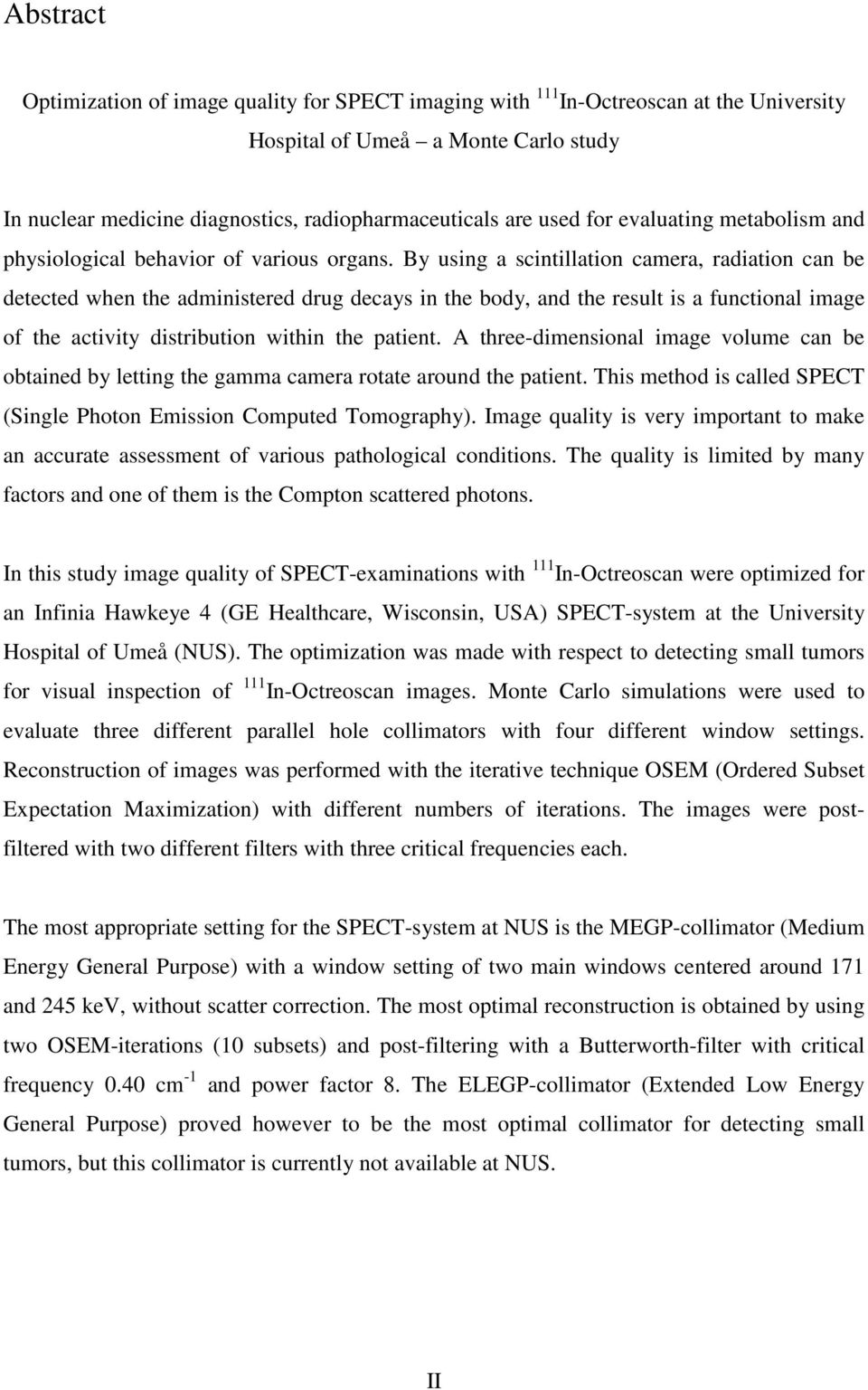 By using a scintillation camera, radiation can be detected when the administered drug decays in the body, and the result is a functional image of the activity distribution within the patient.