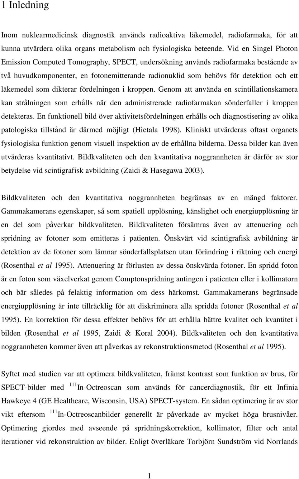 läkemedel som dikterar fördelningen i kroppen. Genom att använda en scintillationskamera kan strålningen som erhålls när den administrerade radiofarmakan sönderfaller i kroppen detekteras.