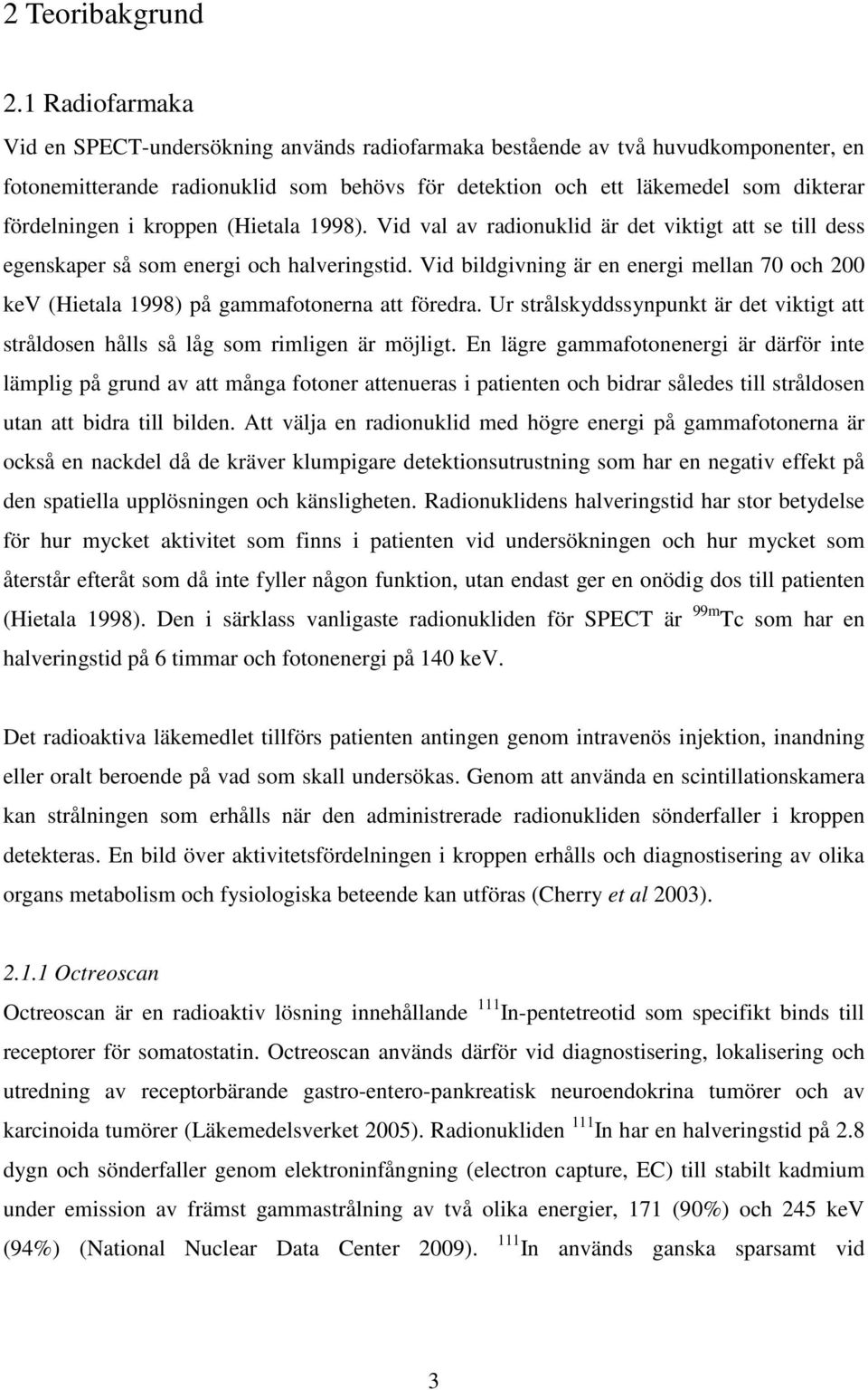 kroppen (Hietala 1998). Vid val av radionuklid är det viktigt att se till dess egenskaper så som energi och halveringstid.