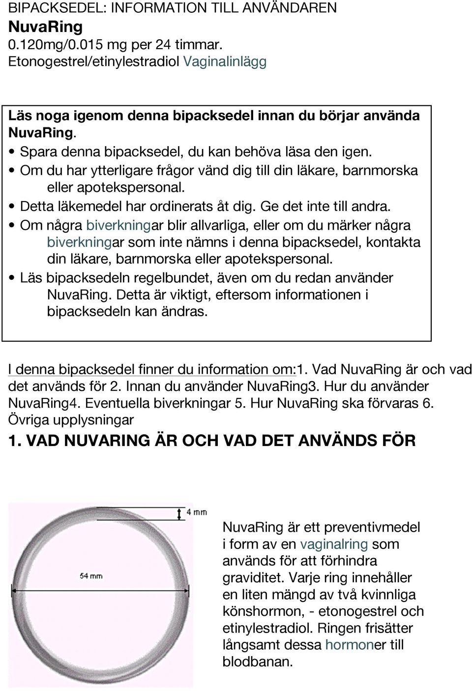 Ge det inte till andra. Om några biverkningar blir allvarliga, eller om du märker några biverkningar som inte nämns i denna bipacksedel, kontakta din läkare, barnmorska eller apotekspersonal.
