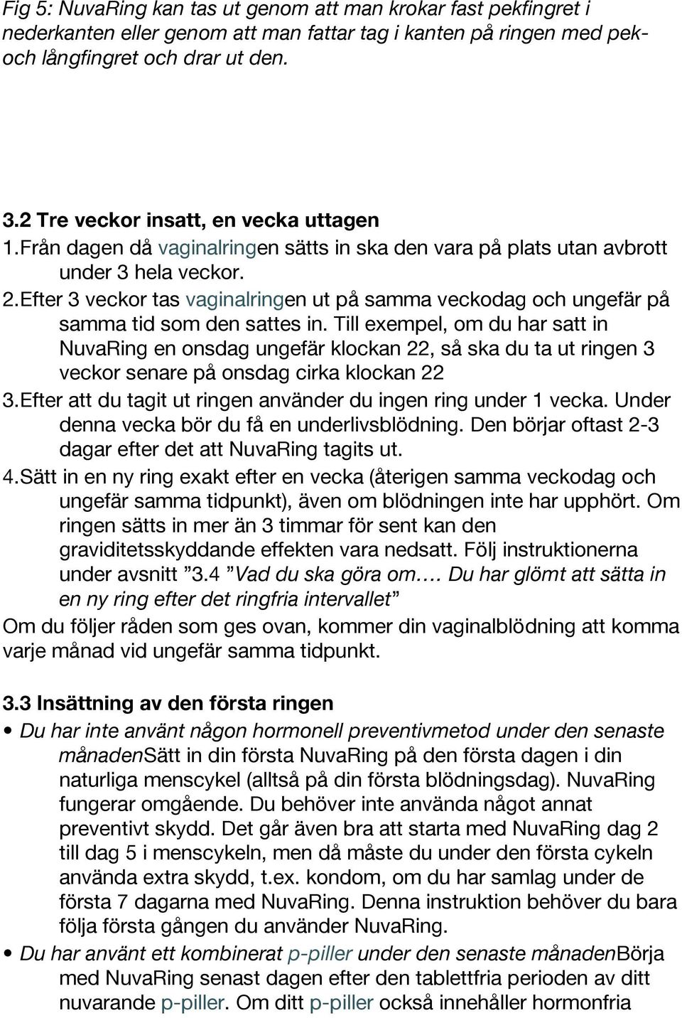 Efter 3 veckor tas vaginalringen ut på samma veckodag och ungefär på samma tid som den sattes in.