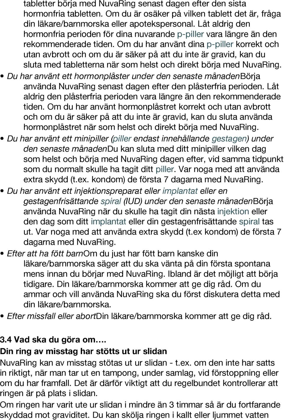 Om du har använt dina p-piller korrekt och utan avbrott och om du är säker på att du inte är gravid, kan du sluta med tabletterna när som helst och direkt börja med NuvaRing.