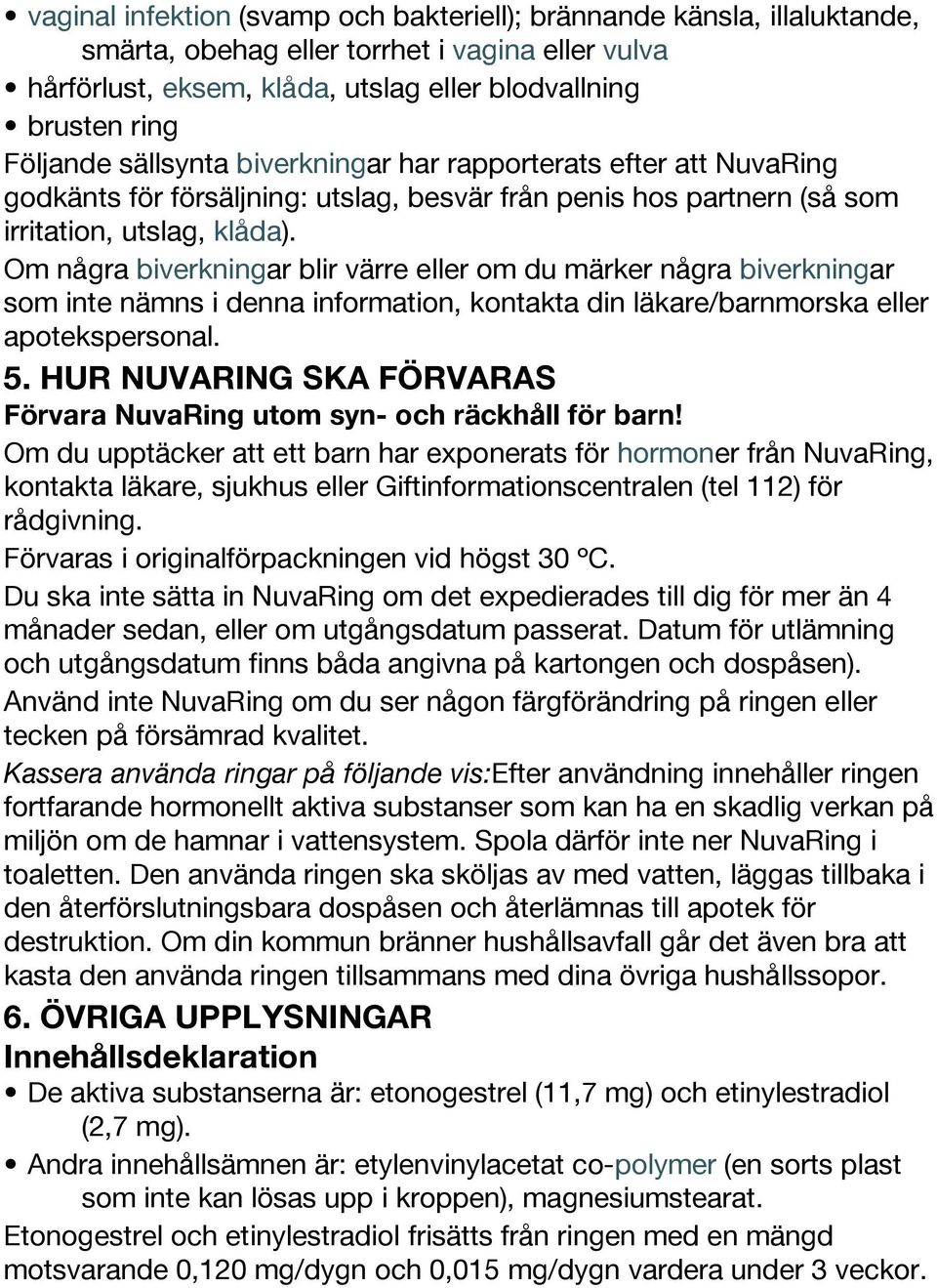 Om några biverkningar blir värre eller om du märker några biverkningar som inte nämns i denna information, kontakta din läkare/barnmorska eller apotekspersonal. 5.