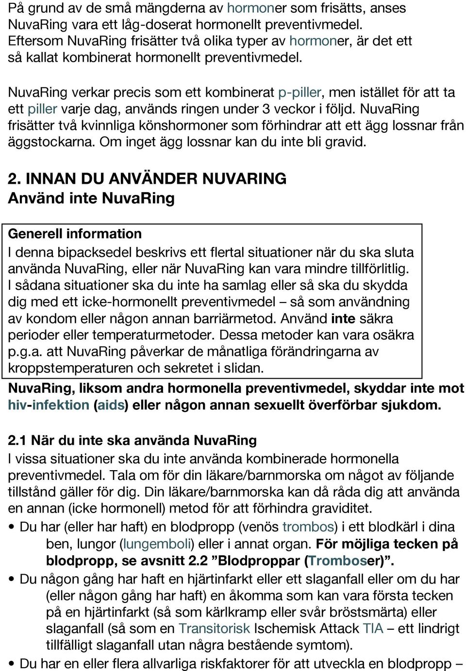 NuvaRing verkar precis som ett kombinerat p-piller, men istället för att ta ett piller varje dag, används ringen under 3 veckor i följd.