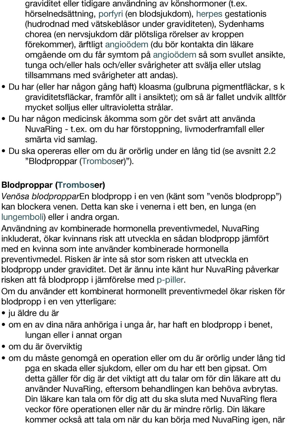 ärftligt angioödem (du bör kontakta din läkare omgående om du får symtom på angioödem så som svullet ansikte, tunga och/eller hals och/eller svårigheter att svälja eller utslag tillsammans med
