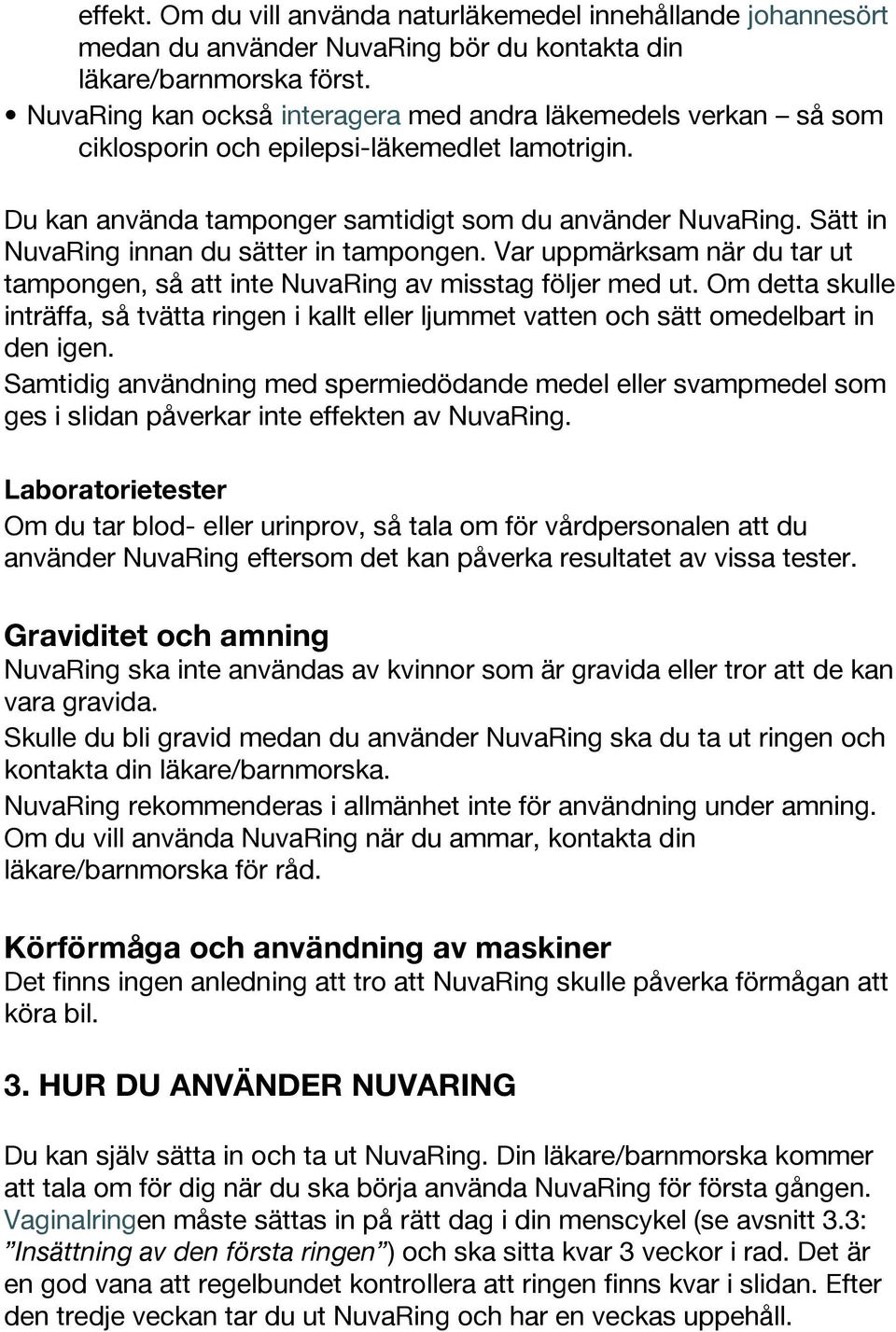 Sätt in NuvaRing innan du sätter in tampongen. Var uppmärksam när du tar ut tampongen, så att inte NuvaRing av misstag följer med ut.