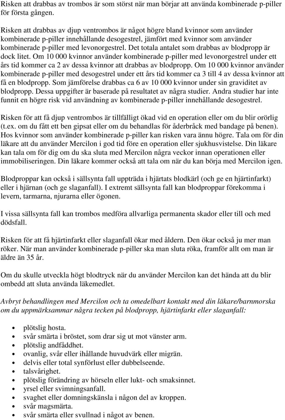 Det totala antalet som drabbas av blodpropp är dock litet. Om 10 000 kvinnor använder kombinerade p-piller med levonorgestrel under ett års tid kommer ca 2 av dessa kvinnor att drabbas av blodpropp.