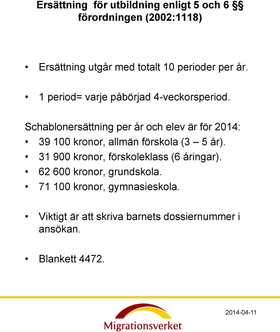 Schablonersättning per år och elev är för 2014: 39 100 kronor, allmän förskola (3 5 år).