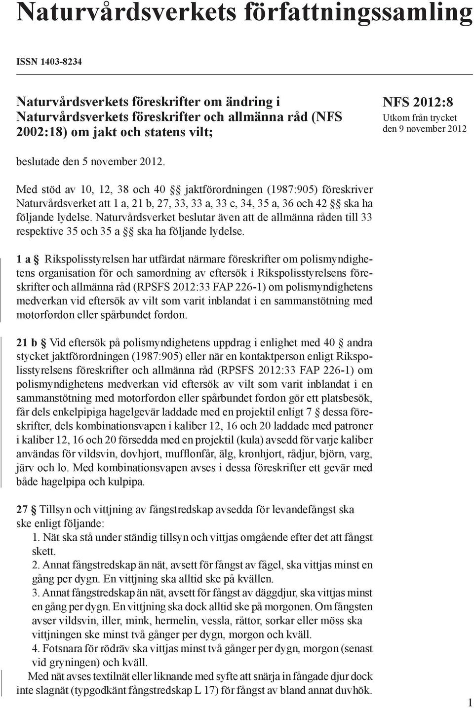 Med stöd av 10, 12, 38 och 40 jaktförordningen (1987:905) föreskriver Naturvårdsverket att 1 a, 21 b, 27, 33, 33 a, 33 c, 34, 35 a, 36 och 42 ska ha följande lydelse.