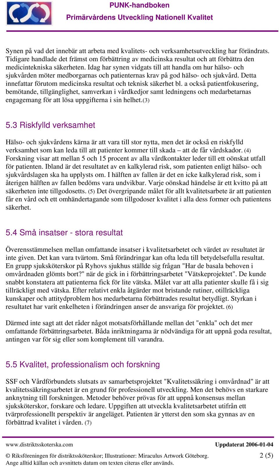 Idag har synen vidgats till att handla om hur hälso- och sjukvården möter medborgarnas och patienternas krav på god hälso- och sjukvård.