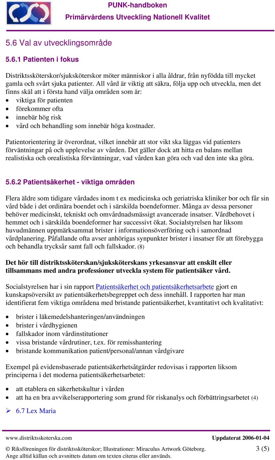 höga kostnader. Patientorientering är överordnat, vilket innebär att stor vikt ska läggas vid patienters förväntningar på och upplevelse av vården.