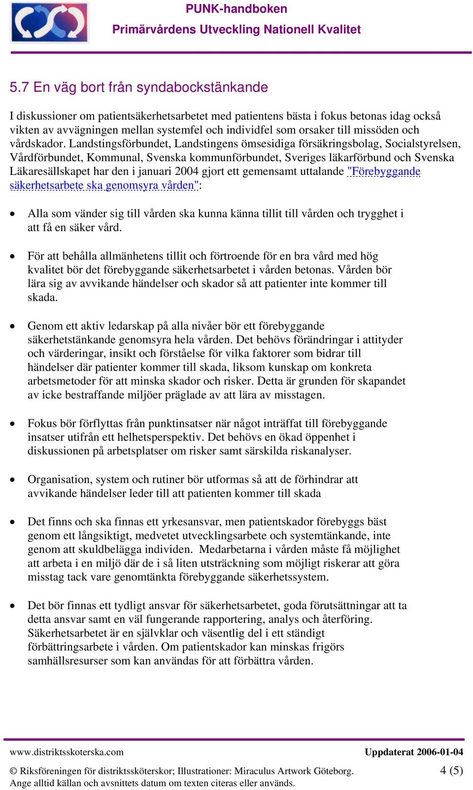 Landstingsförbundet, Landstingens ömsesidiga försäkringsbolag, Socialstyrelsen, Vårdförbundet, Kommunal, Svenska kommunförbundet, Sveriges läkarförbund och Svenska Läkaresällskapet har den i januari