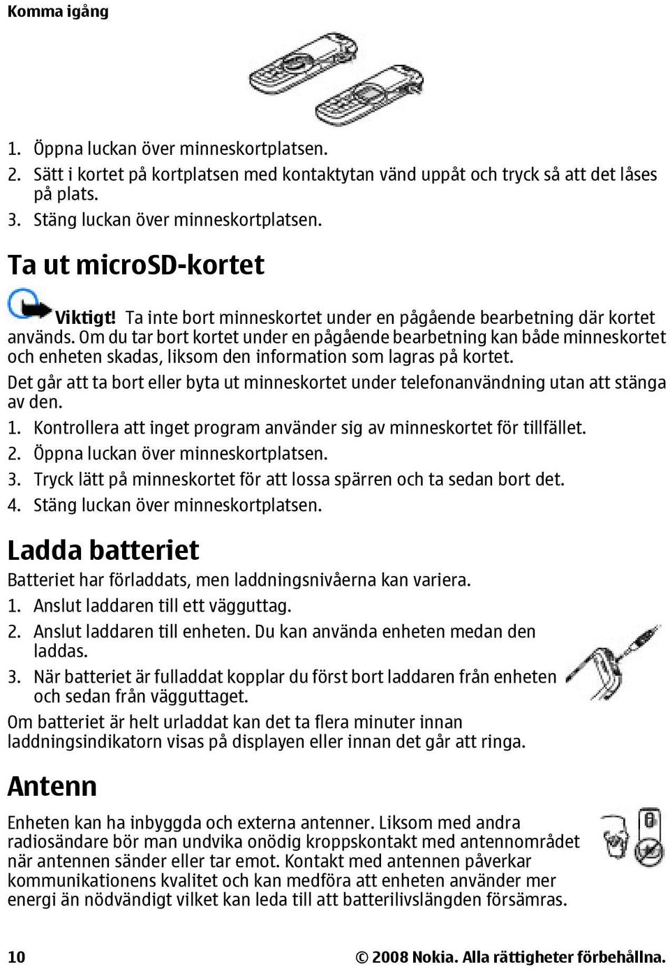 Om du tar bort kortet under en pågående bearbetning kan både minneskortet och enheten skadas, liksom den information som lagras på kortet.