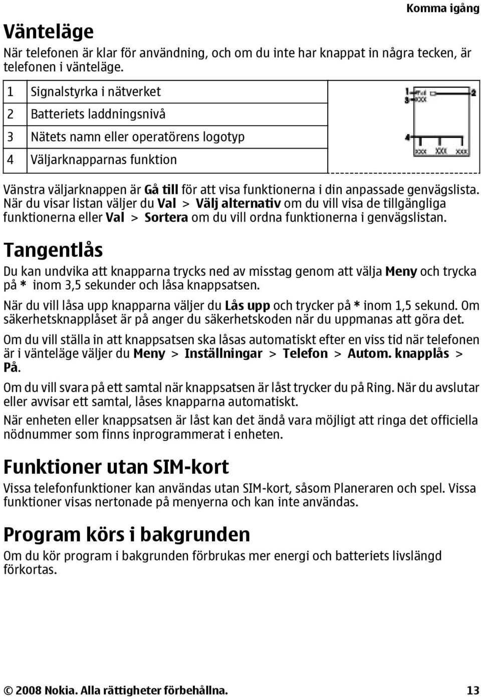 genvägslista. När du visar listan väljer du Val > Välj alternativ om du vill visa de tillgängliga funktionerna eller Val > Sortera om du vill ordna funktionerna i genvägslistan.