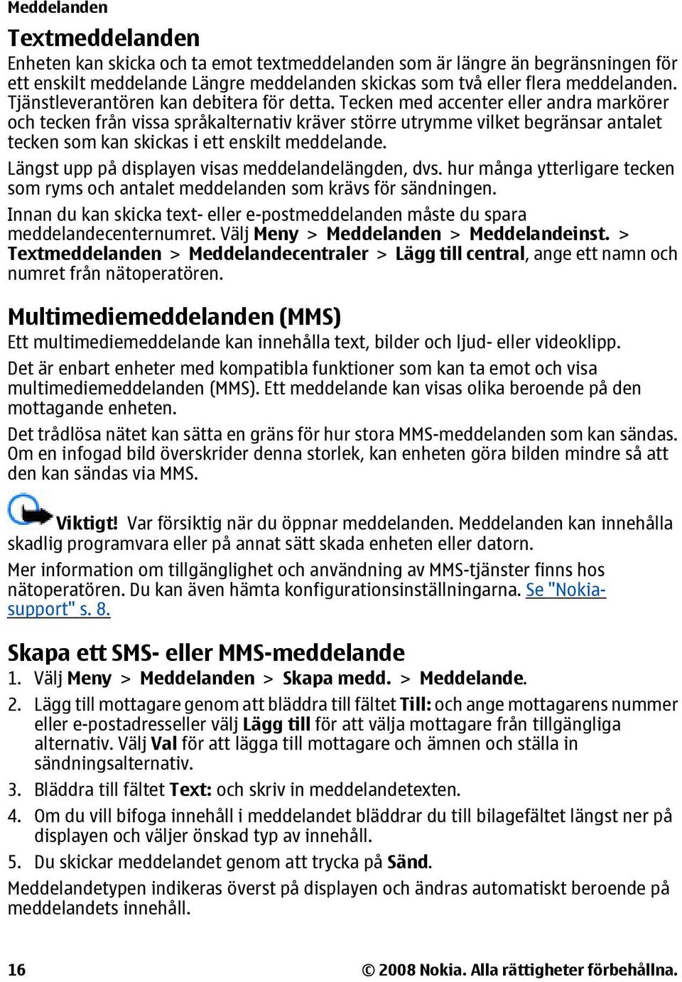 Tecken med accenter eller andra markörer och tecken från vissa språkalternativ kräver större utrymme vilket begränsar antalet tecken som kan skickas i ett enskilt meddelande.
