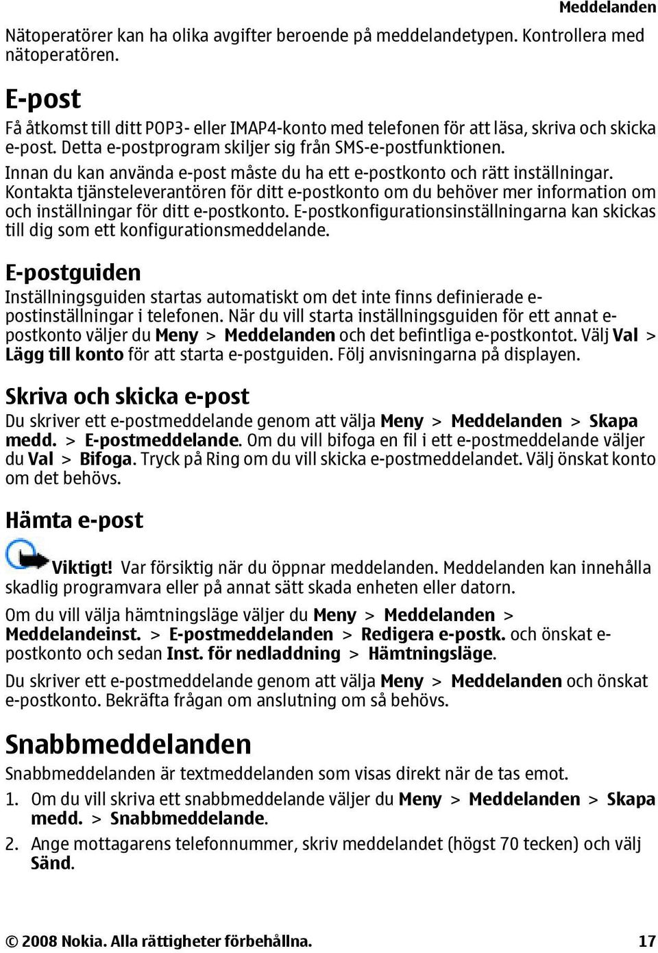 Innan du kan använda e-post måste du ha ett e-postkonto och rätt inställningar.