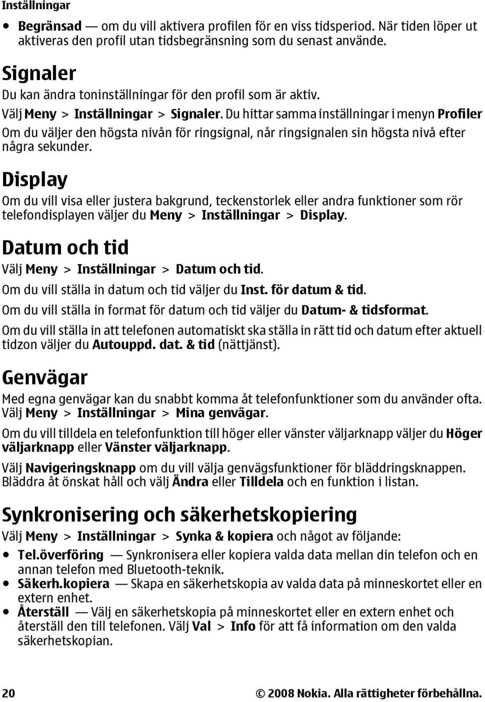 Du hittar samma inställningar i menyn Profiler Om du väljer den högsta nivån för ringsignal, når ringsignalen sin högsta nivå efter några sekunder.