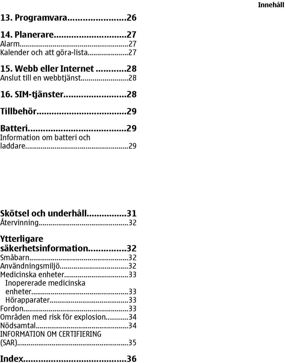 ..29 Skötsel och underhåll...31 Återvinning...32 Ytterligare säkerhetsinformation...32 Småbarn...32 Användningsmiljö.