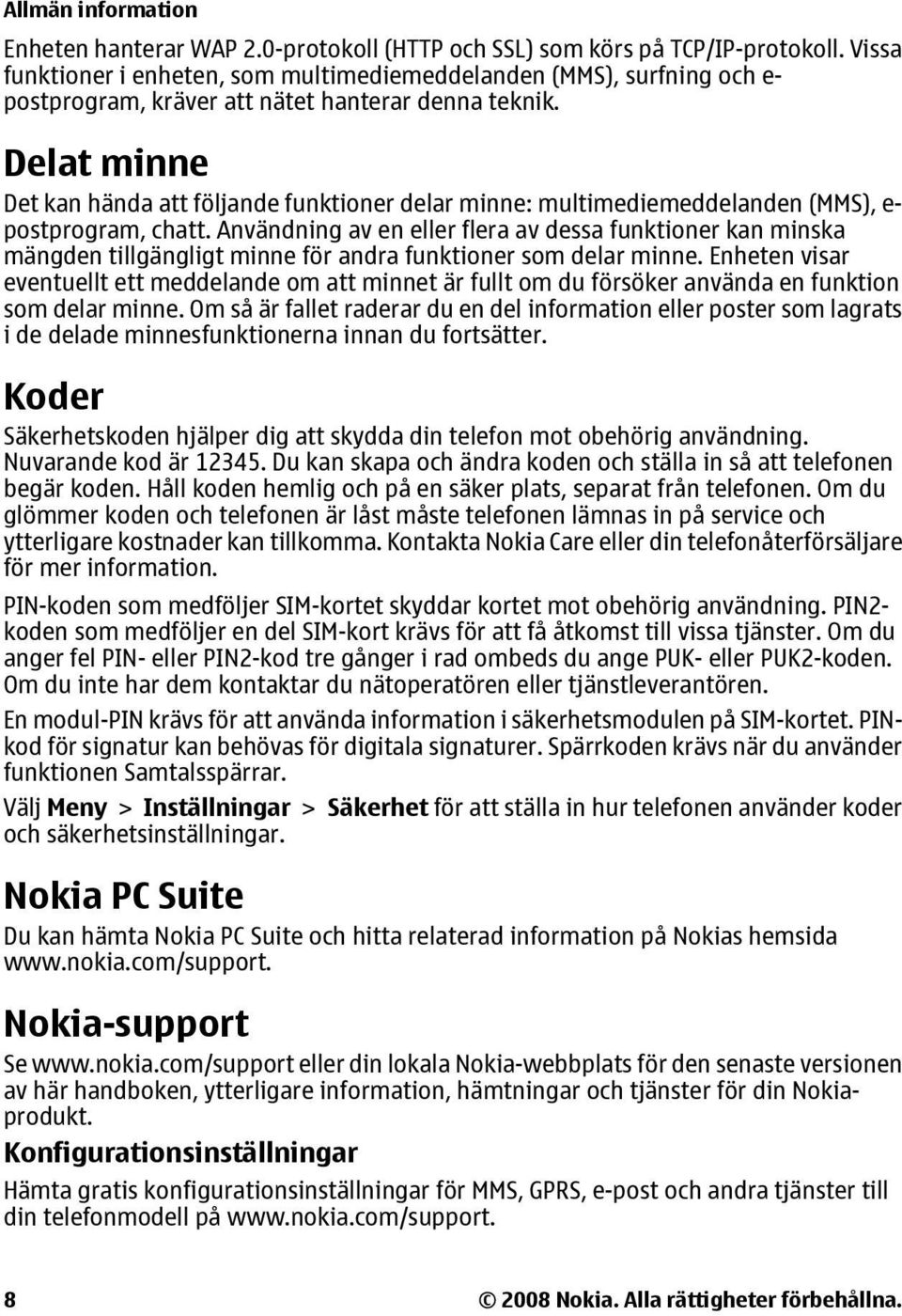 Delat minne Det kan hända att följande funktioner delar minne: multimediemeddelanden (MMS), e- postprogram, chatt.