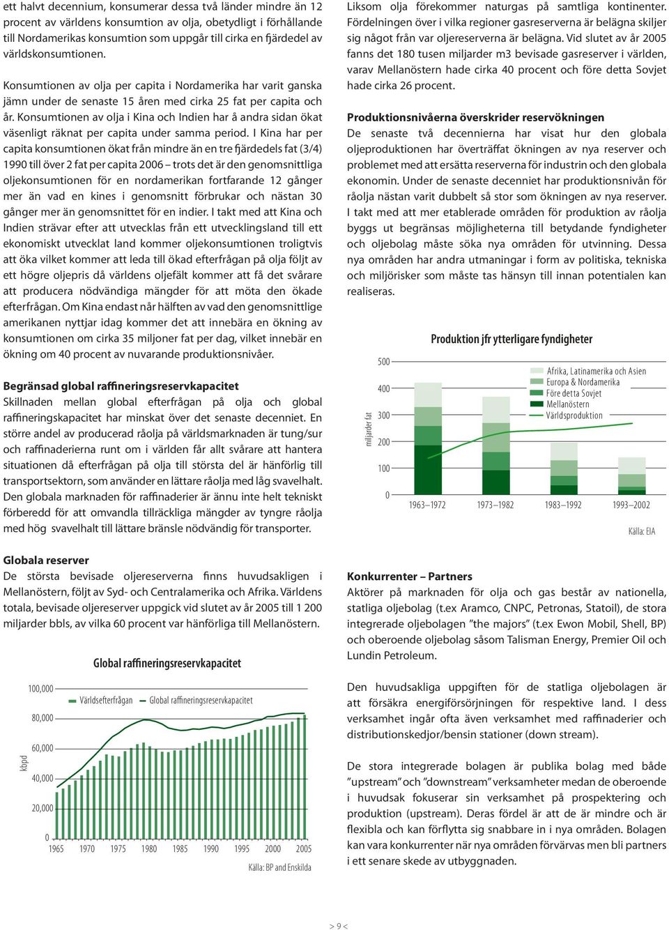 Konsumtionen av olja i Kina och Indien har å andra sidan ökat väsenligt räknat per capita under samma period.