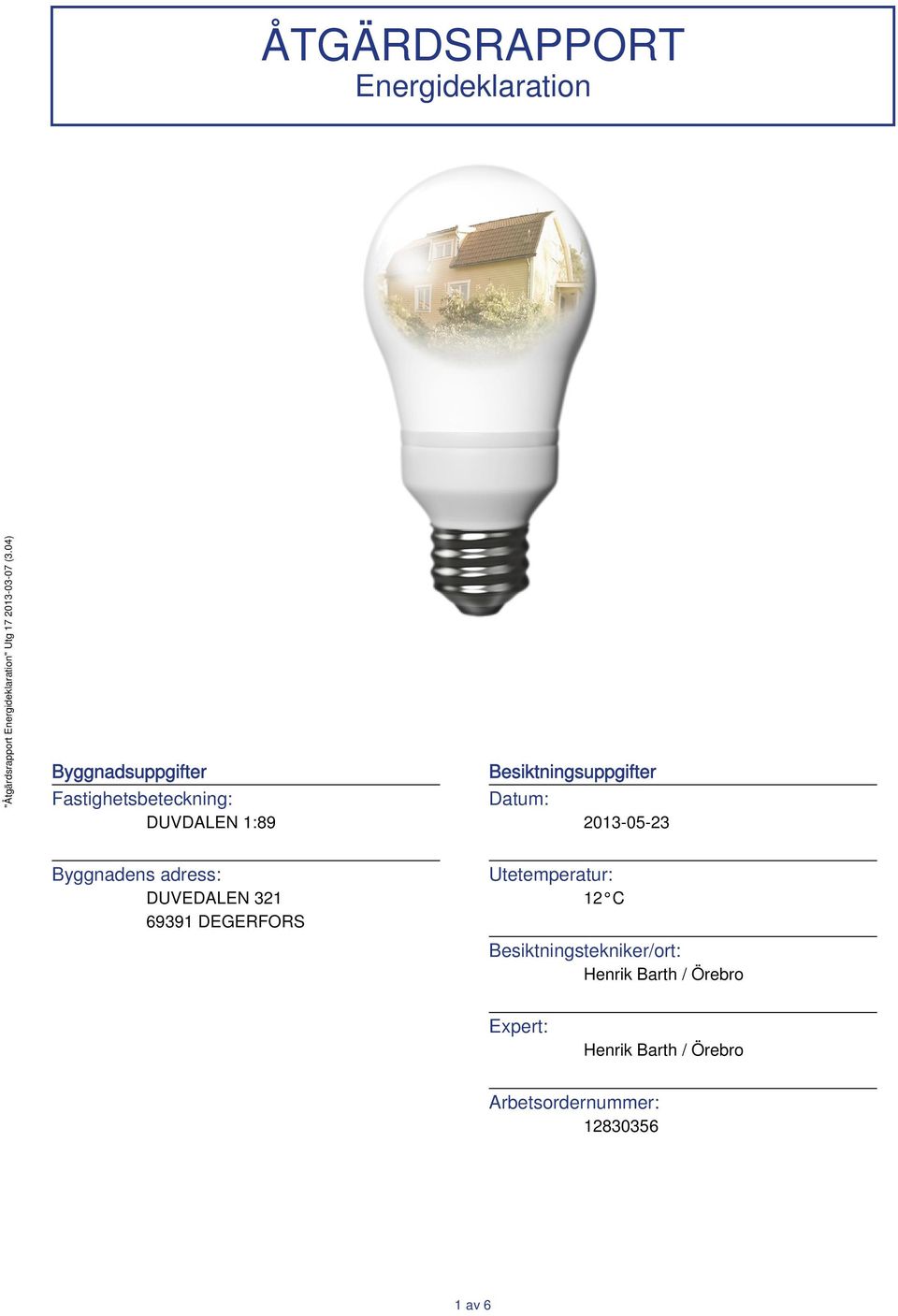 DUVEDALEN 321 69391 DEGERFORS Utetemperatur: 12 C Besiktningstekniker/ort: