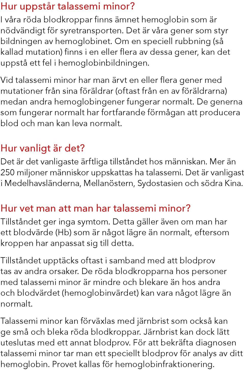 Vid talassemi minor har man ärvt en eller flera gener med mutationer från sina föräldrar (oftast från en av föräldrarna) medan andra hemoglobingener fungerar normalt.