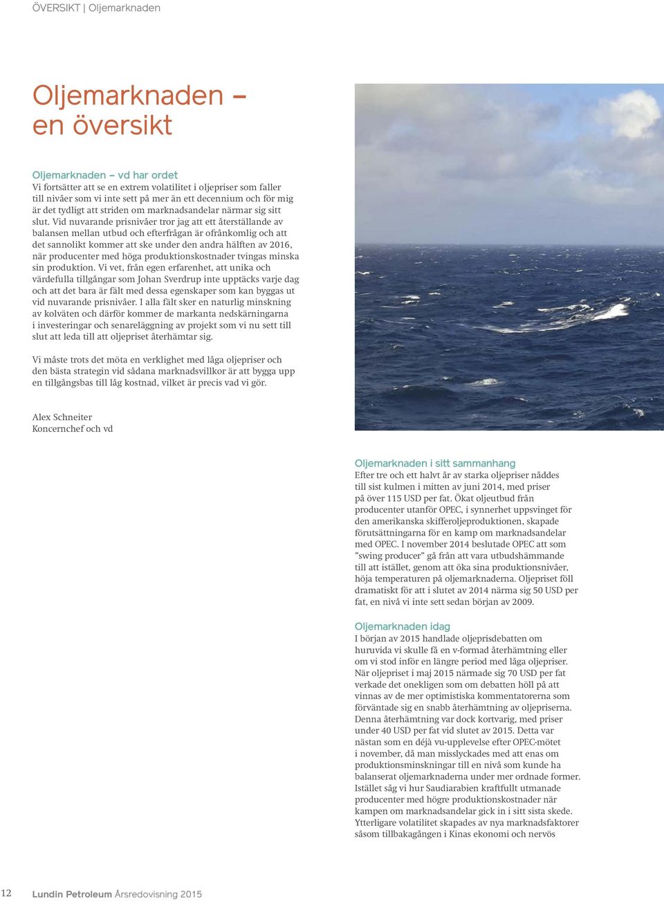 Vid nuvarande prisnivåer tror jag att ett återställande av balansen mellan utbud och efterfrågan är ofrånkomlig och att det sannolikt kommer att ske under den andra hälften av 2016, när producenter