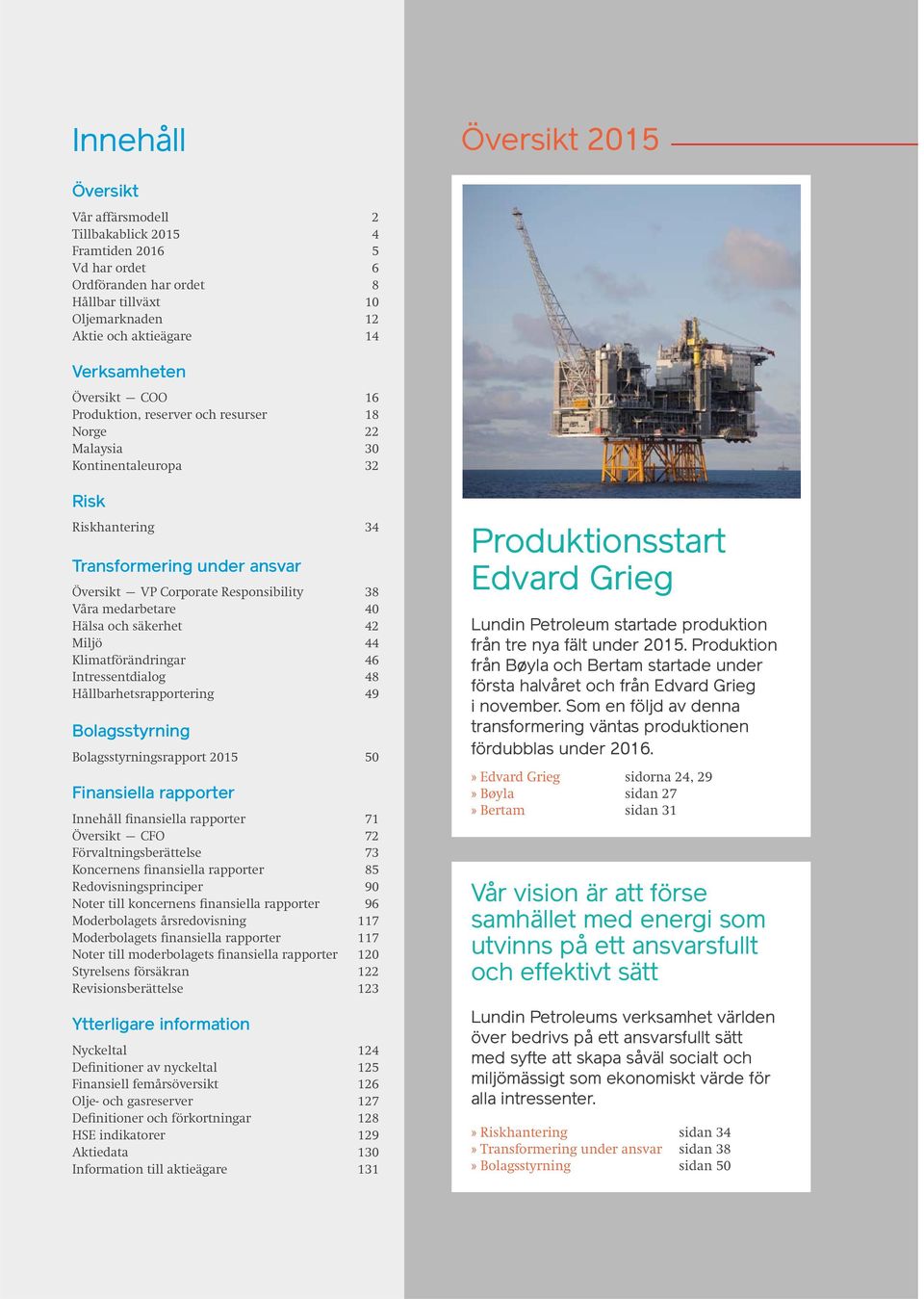Våra medarbetare 40 Hälsa och säkerhet 42 Miljö 44 Klimatförändringar 46 Intressentdialog 48 Hållbarhetsrapportering 49 Bolagsstyrning Bolagsstyrningsrapport 2015 50 Finansiella rapporter Innehåll