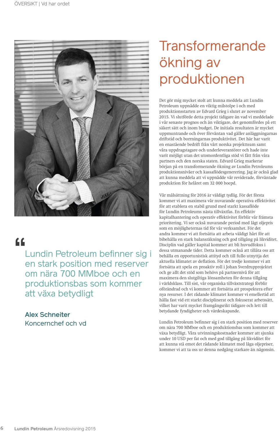 De initiala resultaten är mycket uppmuntrande och över förväntan vad gäller anläggningarnas driftstid och borrningarnas produktivitet.