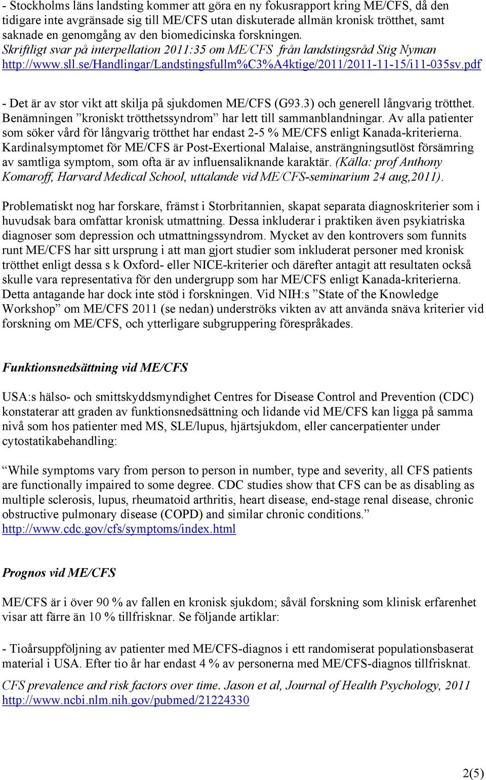 pdf - Det är av stor vikt att skilja på sjukdomen ME/CFS (G93.3) och generell långvarig trötthet. Benämningen kroniskt trötthetssyndrom har lett till sammanblandningar.